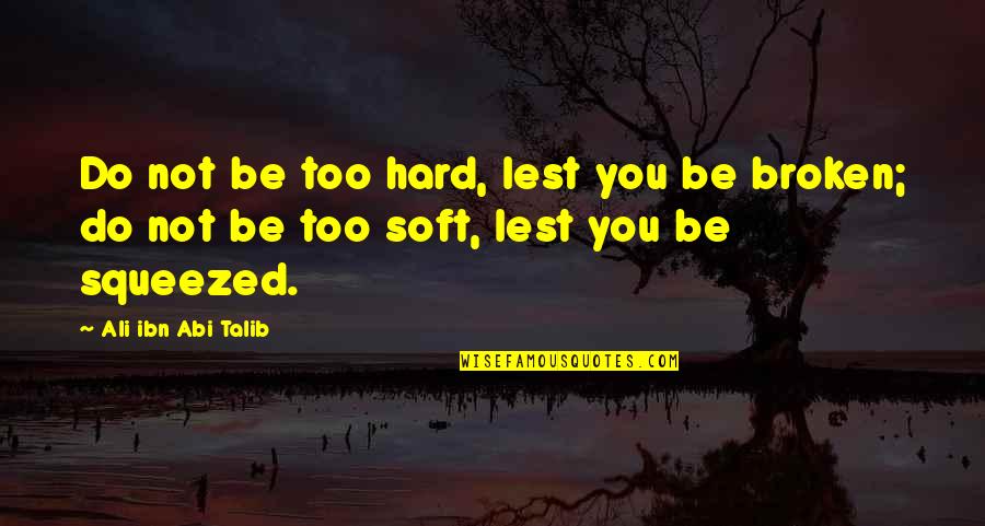 Pilartex Quotes By Ali Ibn Abi Talib: Do not be too hard, lest you be