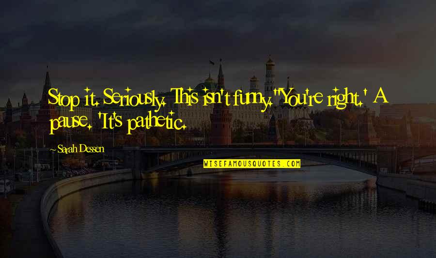 Pilartex Quotes By Sarah Dessen: Stop it. Seriously. This isn't funny.''You're right.' A