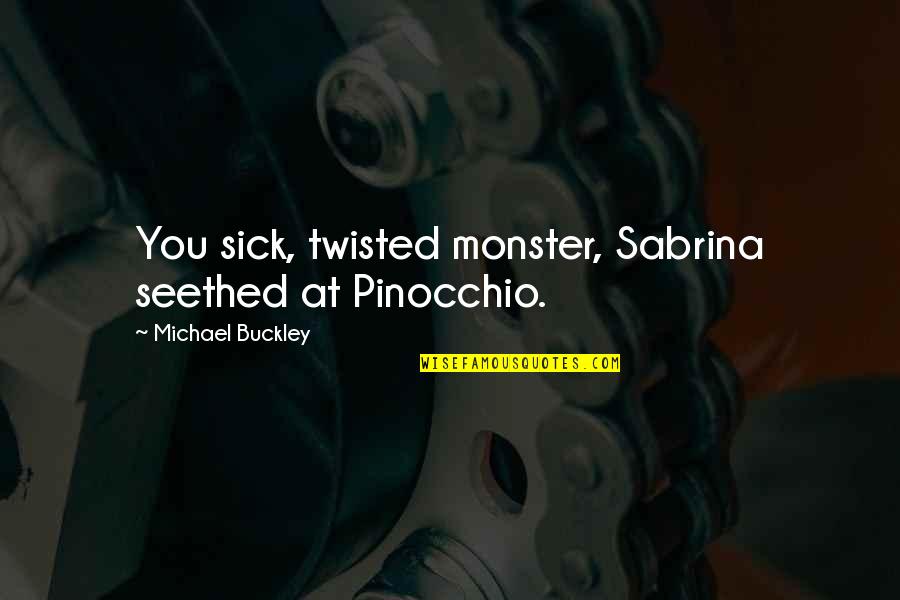 Pilas In English Quotes By Michael Buckley: You sick, twisted monster, Sabrina seethed at Pinocchio. Pilas In English Quotes By Michael Buckley: You sick, twisted monster, Sabrina seethed at Pinocchio.