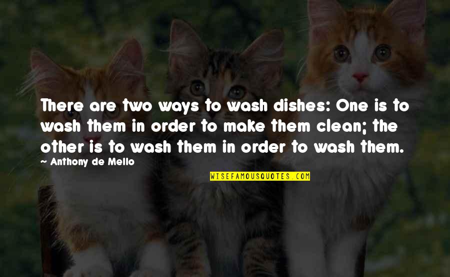 Pilata Airplane Quotes By Anthony De Mello: There are two ways to wash dishes: One Pilata Airplane Quotes By Anthony De Mello: There are two ways to wash dishes: One
