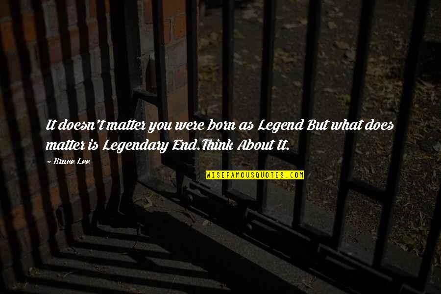 Pilata Airplane Quotes By Bruce Lee: It doesn't matter you were born as Legend Pilata Airplane Quotes By Bruce Lee: It doesn't matter you were born as Legend