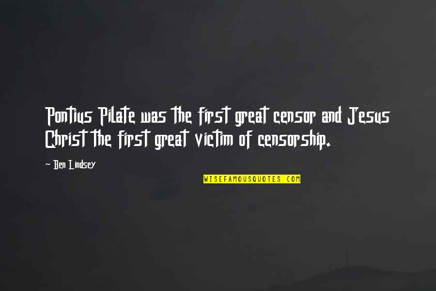 Pilate Quotes By Ben Lindsey: Pontius Pilate was the first great censor and Pilate Quotes By Ben Lindsey: Pontius Pilate was the first great censor and