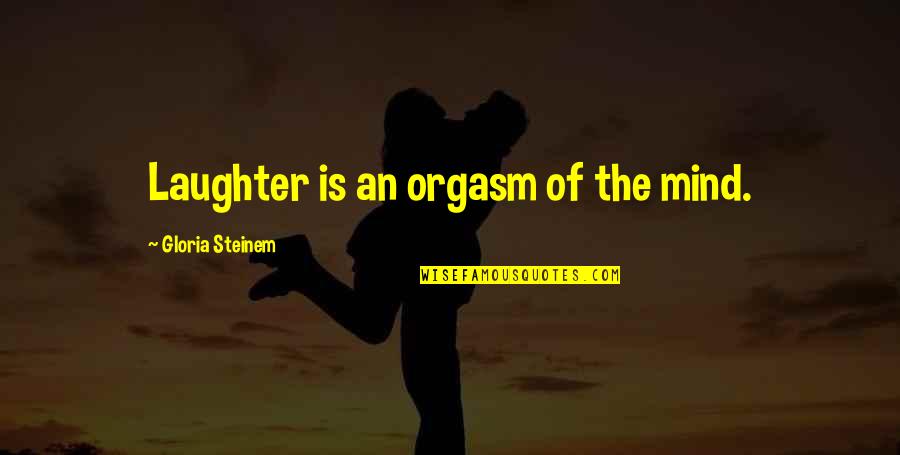 Pilate Quotes By Gloria Steinem: Laughter is an orgasm of the mind. Pilate Quotes By Gloria Steinem: Laughter is an orgasm of the mind.