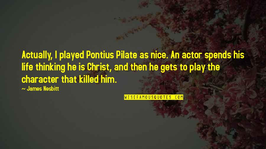 Pilate Quotes By James Nesbitt: Actually, I played Pontius Pilate as nice. An Pilate Quotes By James Nesbitt: Actually, I played Pontius Pilate as nice. An