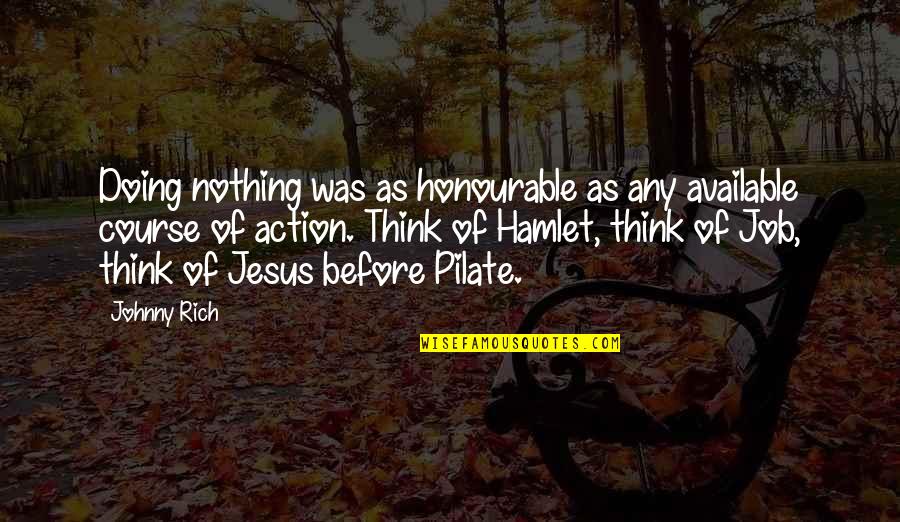 Pilate Quotes By Johnny Rich: Doing nothing was as honourable as any available