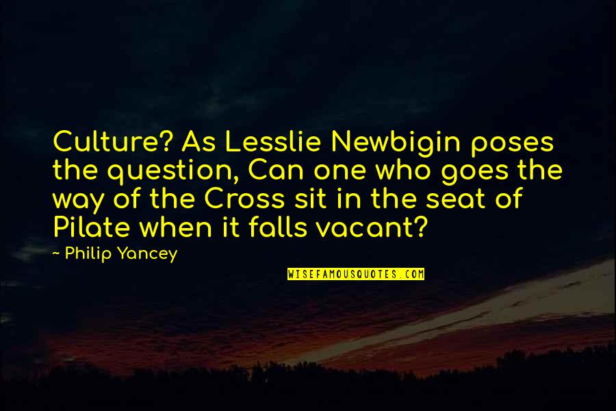 Pilate Quotes By Philip Yancey: Culture? As Lesslie Newbigin poses the question, Can Pilate Quotes By Philip Yancey: Culture? As Lesslie Newbigin poses the question, Can