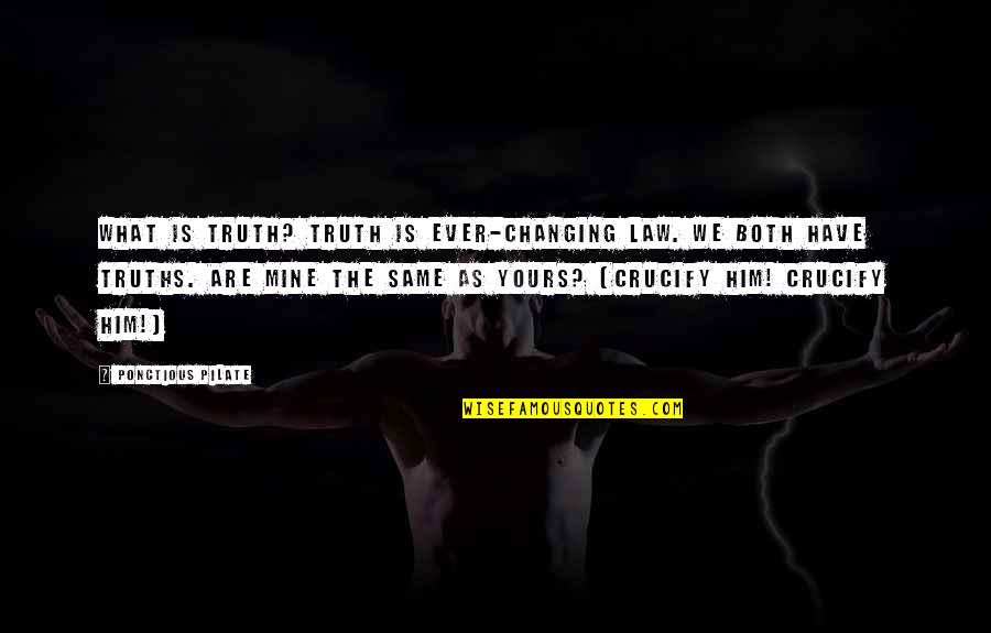 Pilate Quotes By Ponctious Pilate: What is truth? Truth is ever-changing law. We Pilate Quotes By Ponctious Pilate: What is truth? Truth is ever-changing law. We