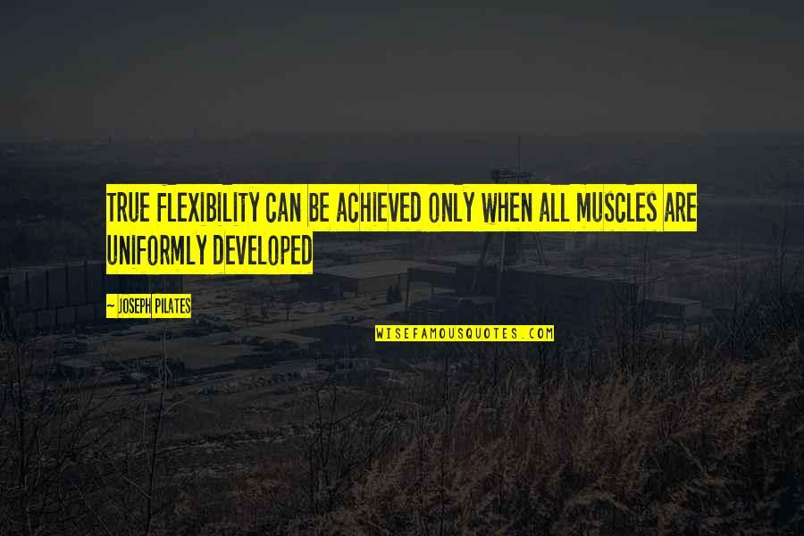 Pilates Joseph Quotes By Joseph Pilates: True flexibility can be achieved only when all