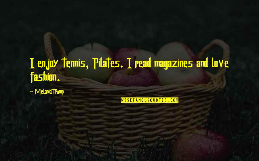 Pilates Love Quotes By Melania Trump: I enjoy tennis, Pilates. I read magazines and