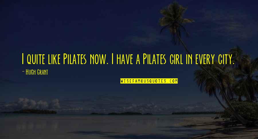 Pilates Quotes By Hugh Grant: I quite like Pilates now. I have a