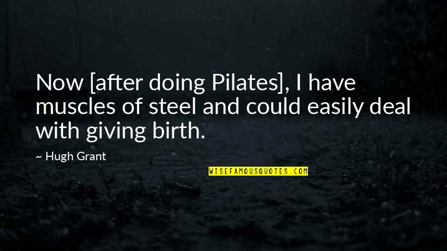 Pilates Quotes By Hugh Grant: Now [after doing Pilates], I have muscles of