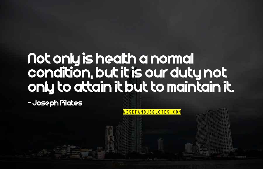 Pilates Quotes By Joseph Pilates: Not only is health a normal condition, but