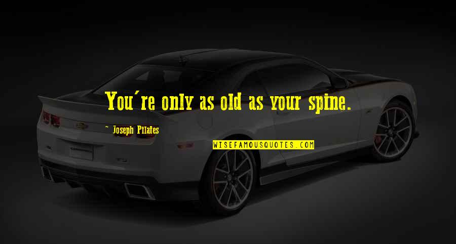 Pilates Quotes By Joseph Pilates: You're only as old as your spine.