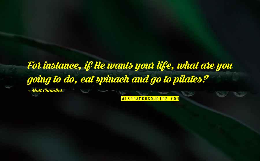 Pilates Quotes By Matt Chandler: For instance, if He wants your life, what