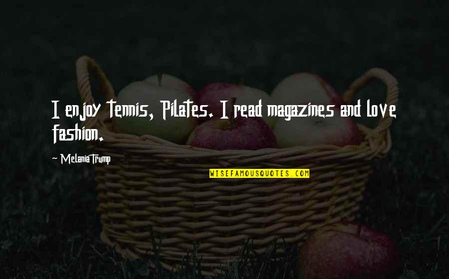 Pilates Quotes By Melania Trump: I enjoy tennis, Pilates. I read magazines and