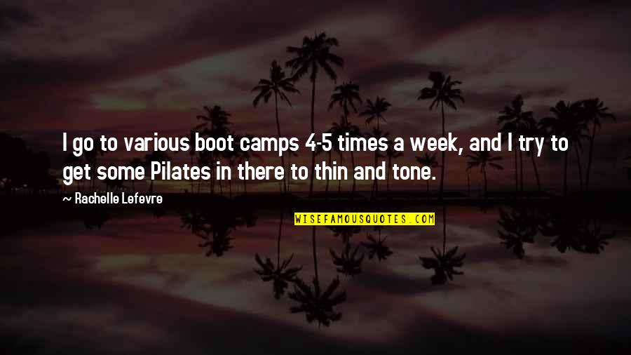 Pilates Quotes By Rachelle Lefevre: I go to various boot camps 4-5 times