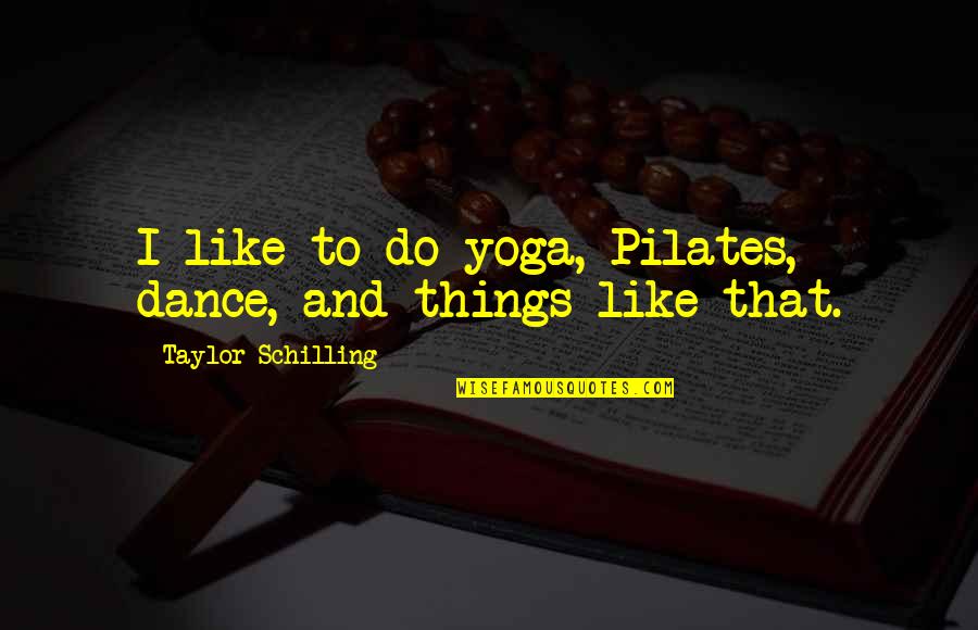 Pilates Quotes By Taylor Schilling: I like to do yoga, Pilates, dance, and