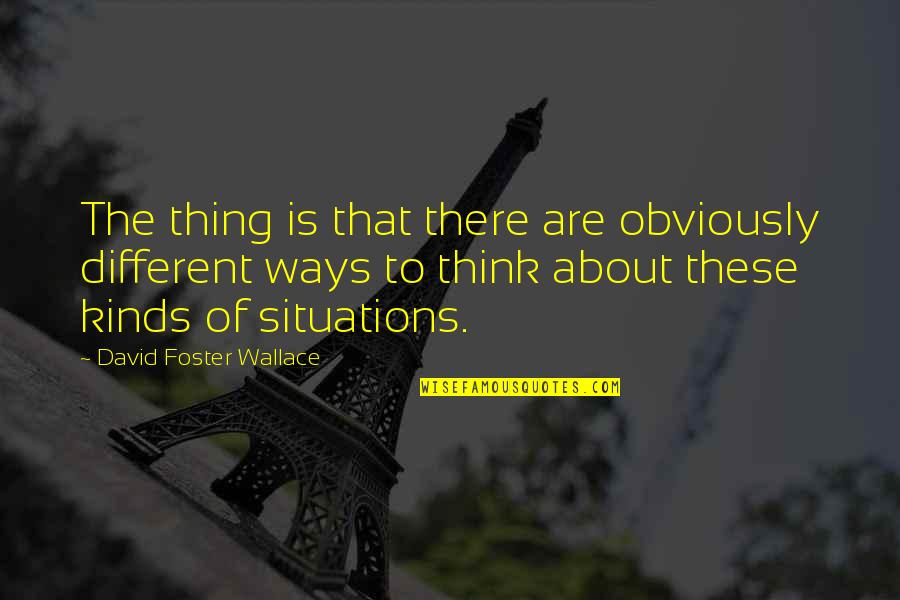 Pilates Reformer Funny Quotes By David Foster Wallace: The thing is that there are obviously different