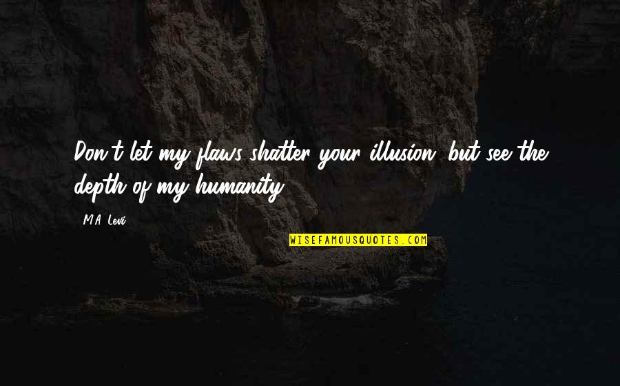 Pilates Reformer Quotes By M.A. Levi: Don't let my flaws shatter your illusion, but