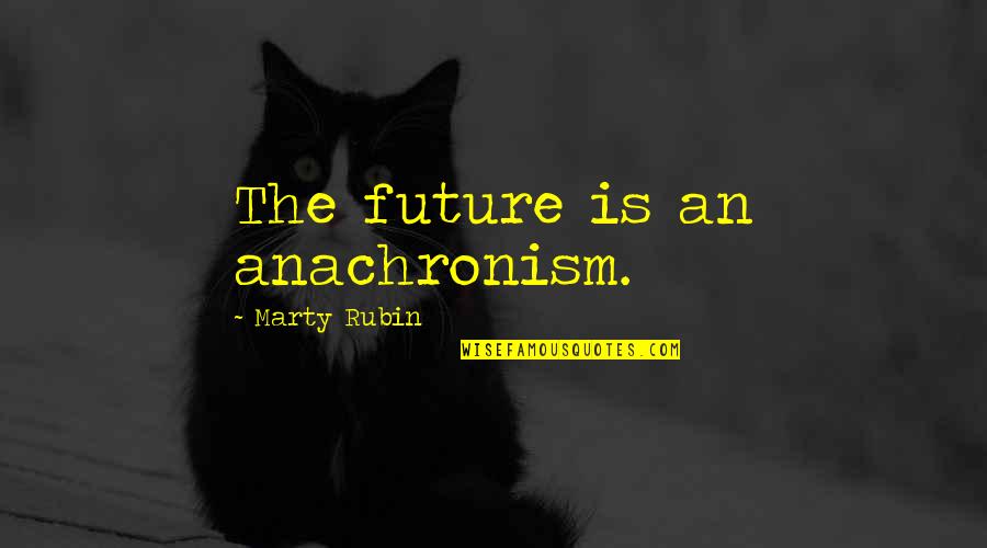 Pilatre Quotes By Marty Rubin: The future is an anachronism.