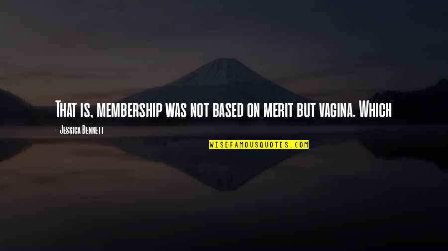 Pilatus Aircraft Quotes By Jessica Bennett: That is, membership was not based on merit