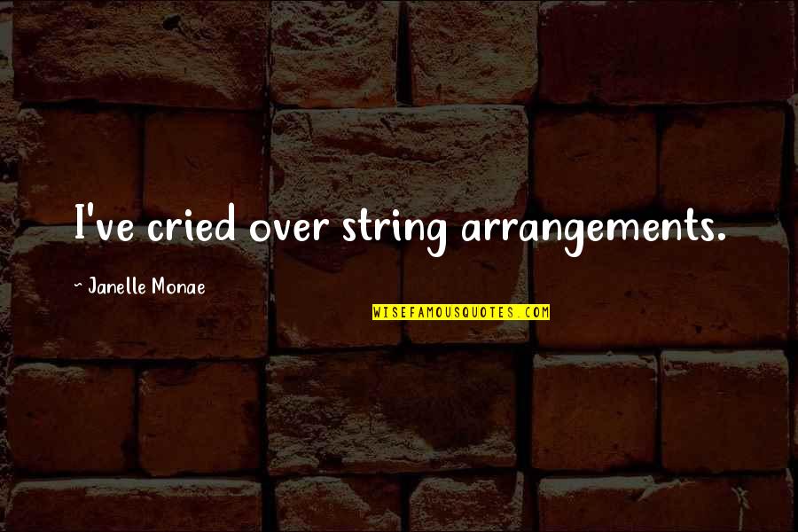 Pilatus Pc 12 Quotes By Janelle Monae: I've cried over string arrangements.