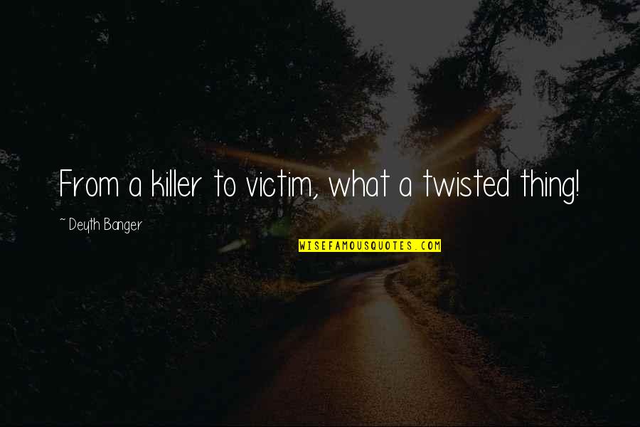 Pilatus Pc12 Quotes By Deyth Banger: From a killer to victim, what a twisted