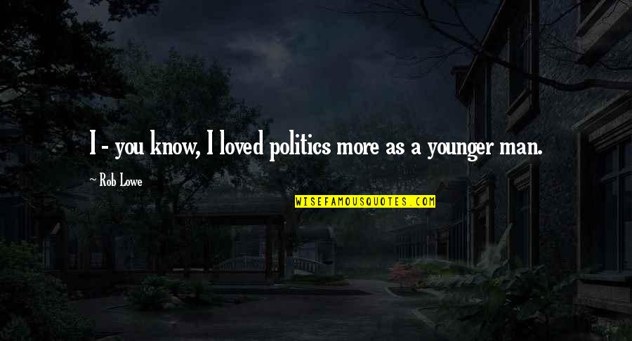 Pilbeam Mechanical Ventilation Quotes By Rob Lowe: I - you know, I loved politics more