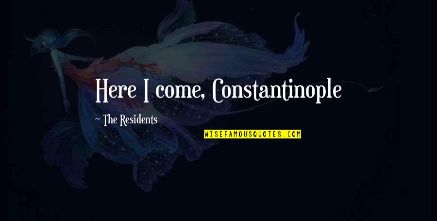 Pilchard Quotes By The Residents: Here I come, Constantinople