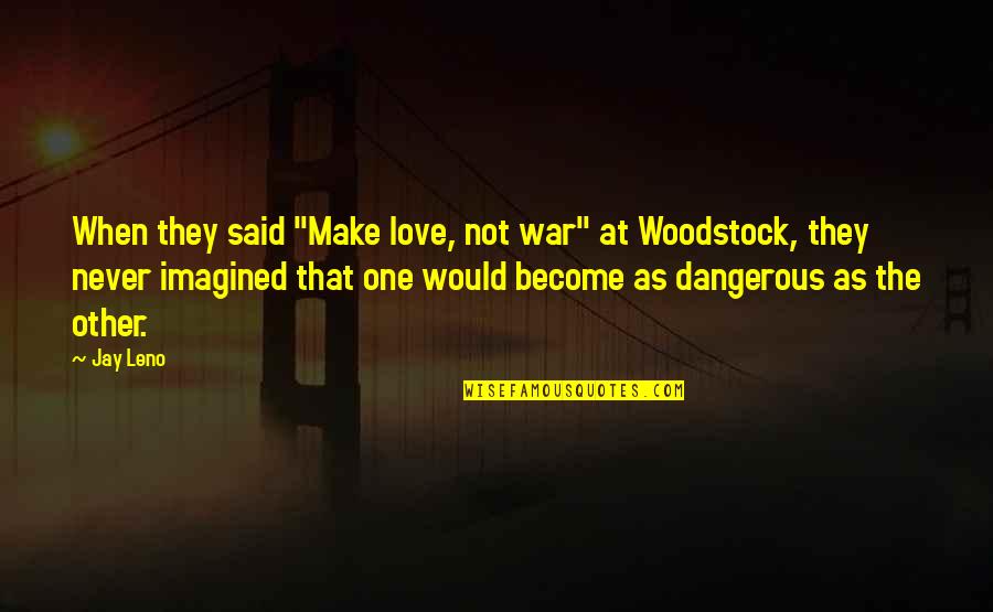 Pilchard The Cat Quotes By Jay Leno: When they said "Make love, not war" at Pilchard The Cat Quotes By Jay Leno: When they said "Make love, not war" at