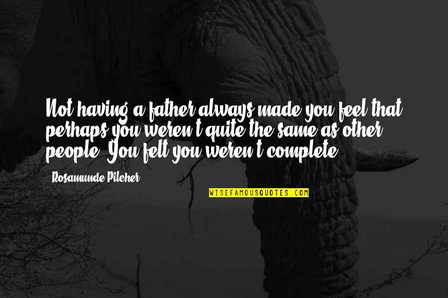 Pilcher Quotes By Rosamunde Pilcher: Not having a father always made you feel