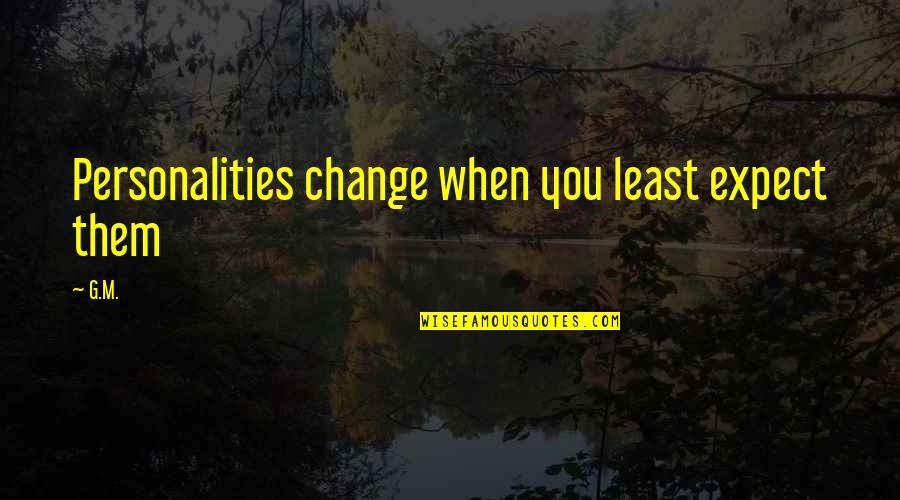 Pilchman Kay Quotes By G.M.: Personalities change when you least expect them