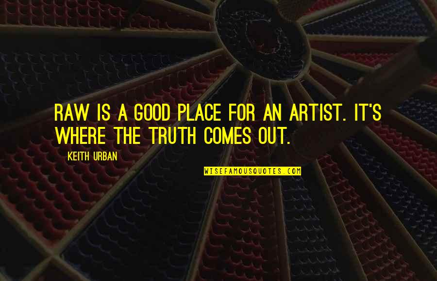 Pilchman Kay Quotes By Keith Urban: Raw is a good place for an artist.