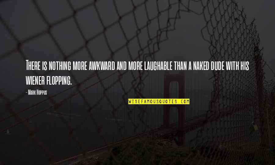 Pilchman Kay Quotes By Mark Hoppus: There is nothing more awkward and more laughable Pilchman Kay Quotes By Mark Hoppus: There is nothing more awkward and more laughable