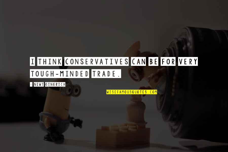 Pilchman Kay Quotes By Newt Gingrich: I think conservatives can be for very tough-minded Pilchman Kay Quotes By Newt Gingrich: I think conservatives can be for very tough-minded