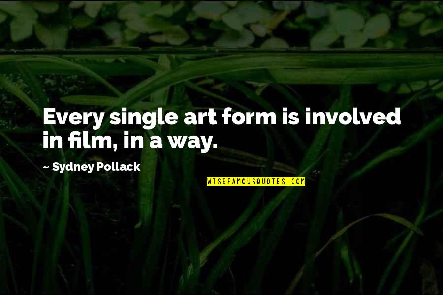 Pilchman Kay Quotes By Sydney Pollack: Every single art form is involved in film, Pilchman Kay Quotes By Sydney Pollack: Every single art form is involved in film,