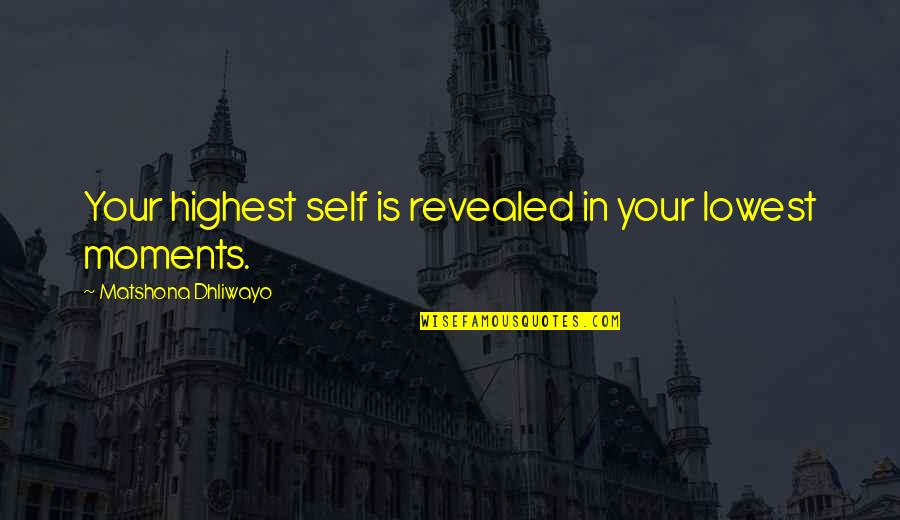 Pilda Fiului Quotes By Matshona Dhliwayo: Your highest self is revealed in your lowest