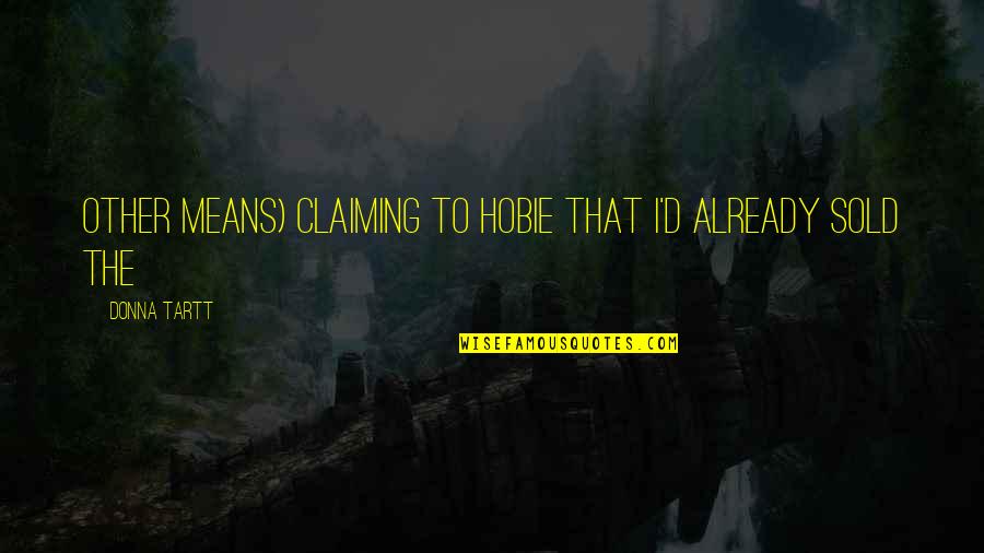 Pilda Vamesului Quotes By Donna Tartt: Other means) claiming to Hobie that I'd already Pilda Vamesului Quotes By Donna Tartt: Other means) claiming to Hobie that I'd already