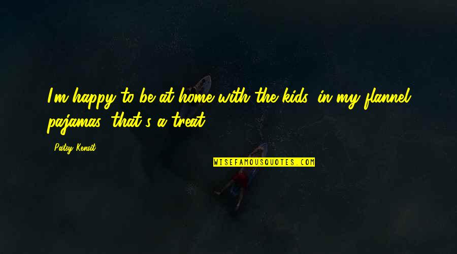 Pilda Vitei Quotes By Patsy Kensit: I'm happy to be at home with the