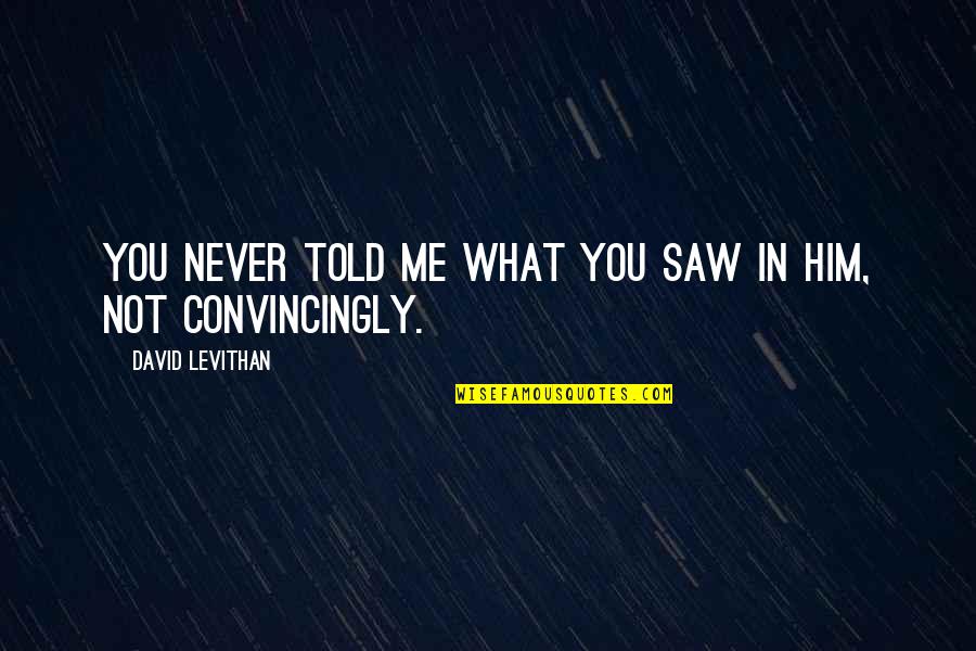Pilder On Quotes By David Levithan: You never told me what you saw in