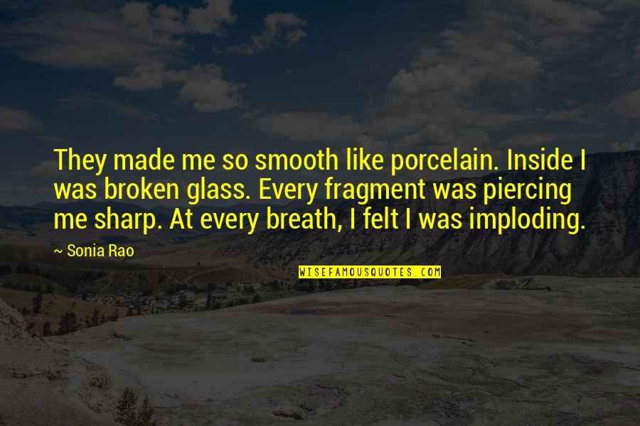 Pilder On Quotes By Sonia Rao: They made me so smooth like porcelain. Inside