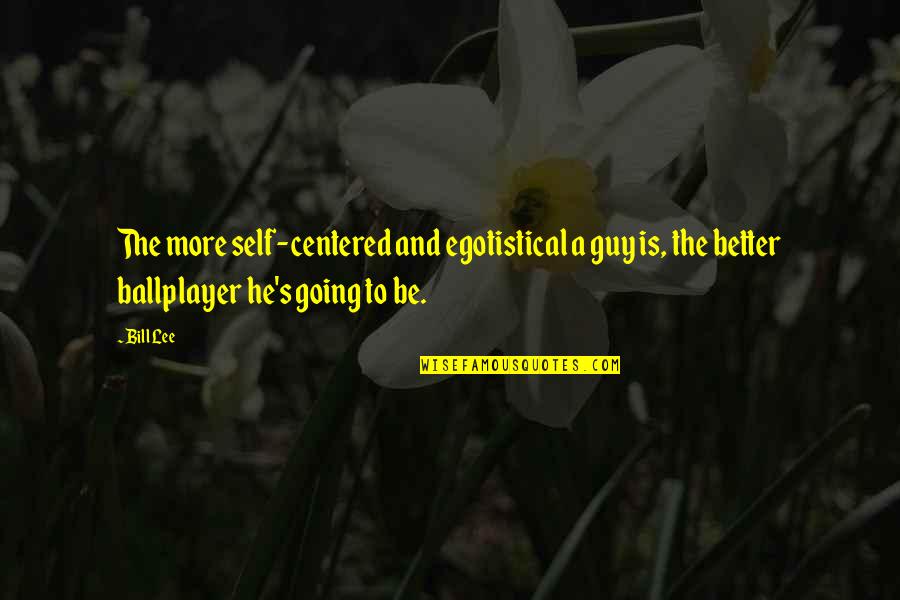 Pildes Quotes By Bill Lee: The more self-centered and egotistical a guy is,