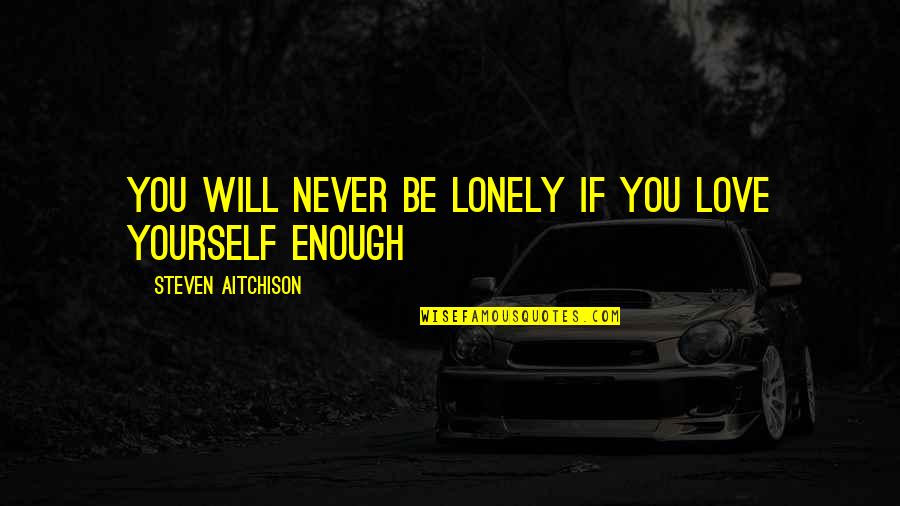Pile Driver Quotes By Steven Aitchison: You will never be lonely if you love