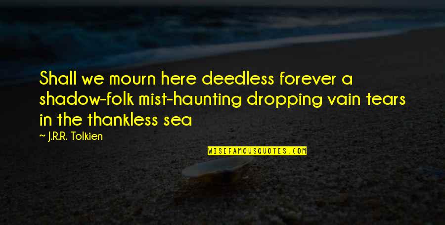 Pile Of Plates Quotes By J.R.R. Tolkien: Shall we mourn here deedless forever a shadow-folk Pile Of Plates Quotes By J.R.R. Tolkien: Shall we mourn here deedless forever a shadow-folk