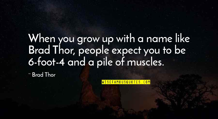 Pile Quotes By Brad Thor: When you grow up with a name like Pile Quotes By Brad Thor: When you grow up with a name like