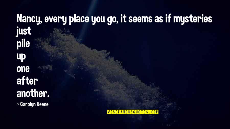 Pile Quotes By Carolyn Keene: Nancy, every place you go, it seems as