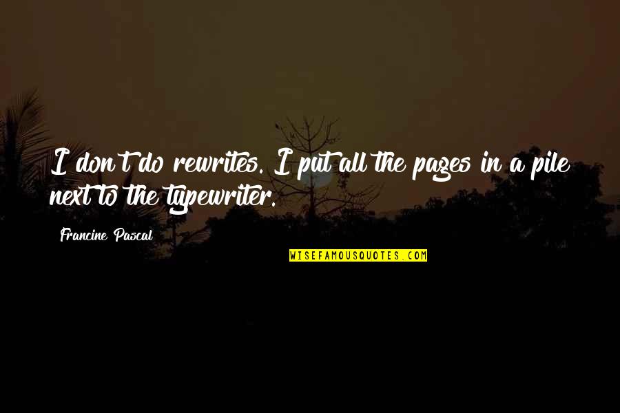 Pile Quotes By Francine Pascal: I don't do rewrites. I put all the