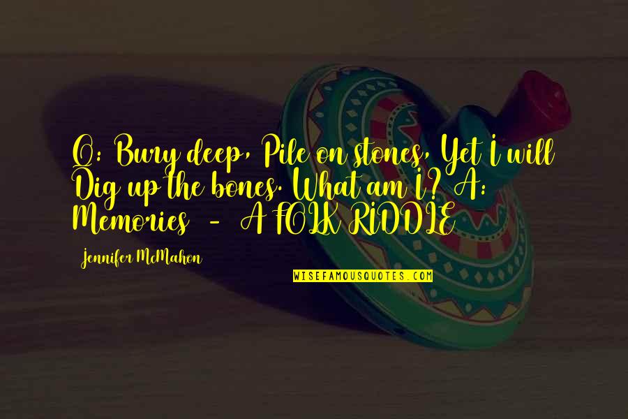 Pile Quotes By Jennifer McMahon: Q: Bury deep, Pile on stones, Yet I Pile Quotes By Jennifer McMahon: Q: Bury deep, Pile on stones, Yet I