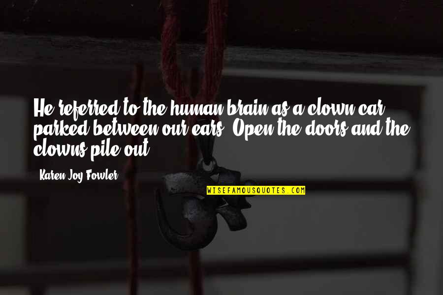 Pile Quotes By Karen Joy Fowler: He referred to the human brain as a Pile Quotes By Karen Joy Fowler: He referred to the human brain as a