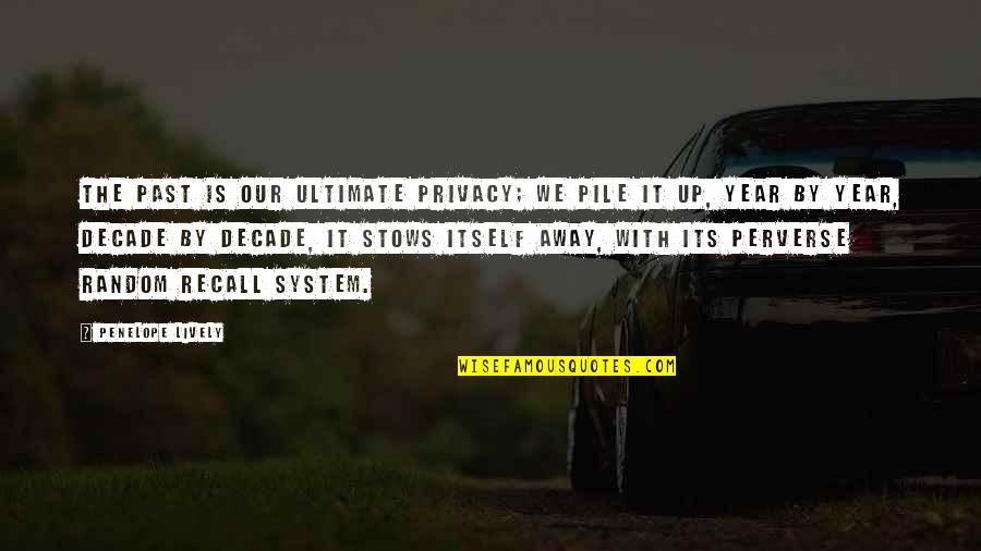 Pile Quotes By Penelope Lively: The past is our ultimate privacy; we pile Pile Quotes By Penelope Lively: The past is our ultimate privacy; we pile